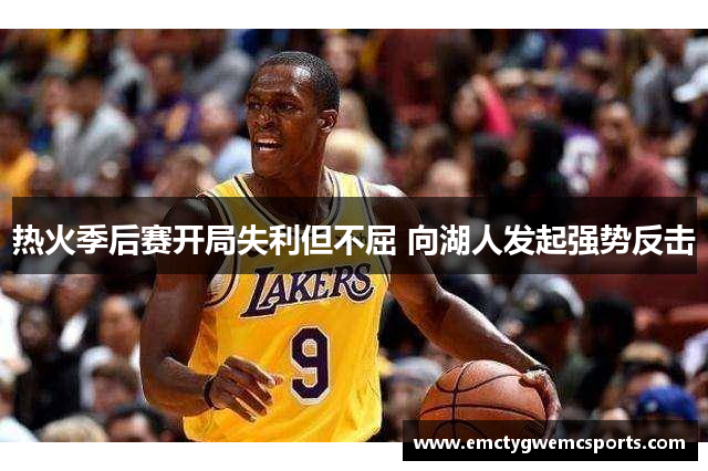 热火季后赛开局失利但不屈 向湖人发起强势反击