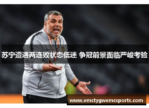 苏宁遭遇两连败状态低迷 争冠前景面临严峻考验