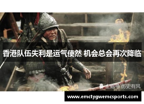 香港队伍失利是运气使然 机会总会再次降临