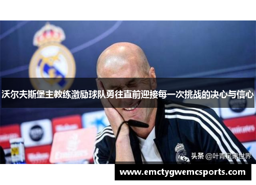 沃尔夫斯堡主教练激励球队勇往直前迎接每一次挑战的决心与信心
