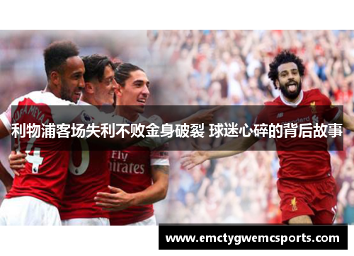利物浦客场失利不败金身破裂 球迷心碎的背后故事