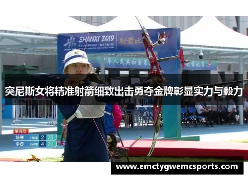 突尼斯女将精准射箭细致出击勇夺金牌彰显实力与毅力