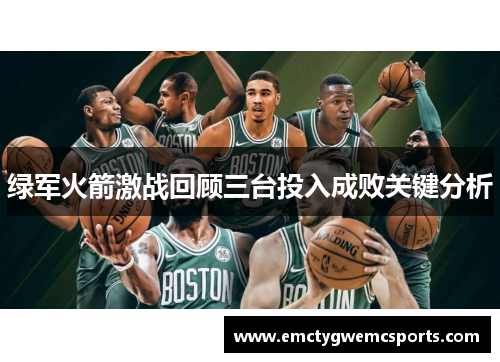 绿军火箭激战回顾三台投入成败关键分析
