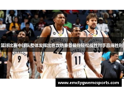 篮球比赛中球队整体发挥出色攻防兼备最终轻松战胜对手赢得胜利