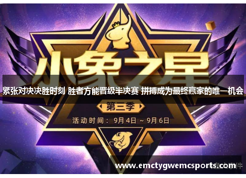 紧张对决决胜时刻 胜者方能晋级半决赛 拼搏成为最终赢家的唯一机会